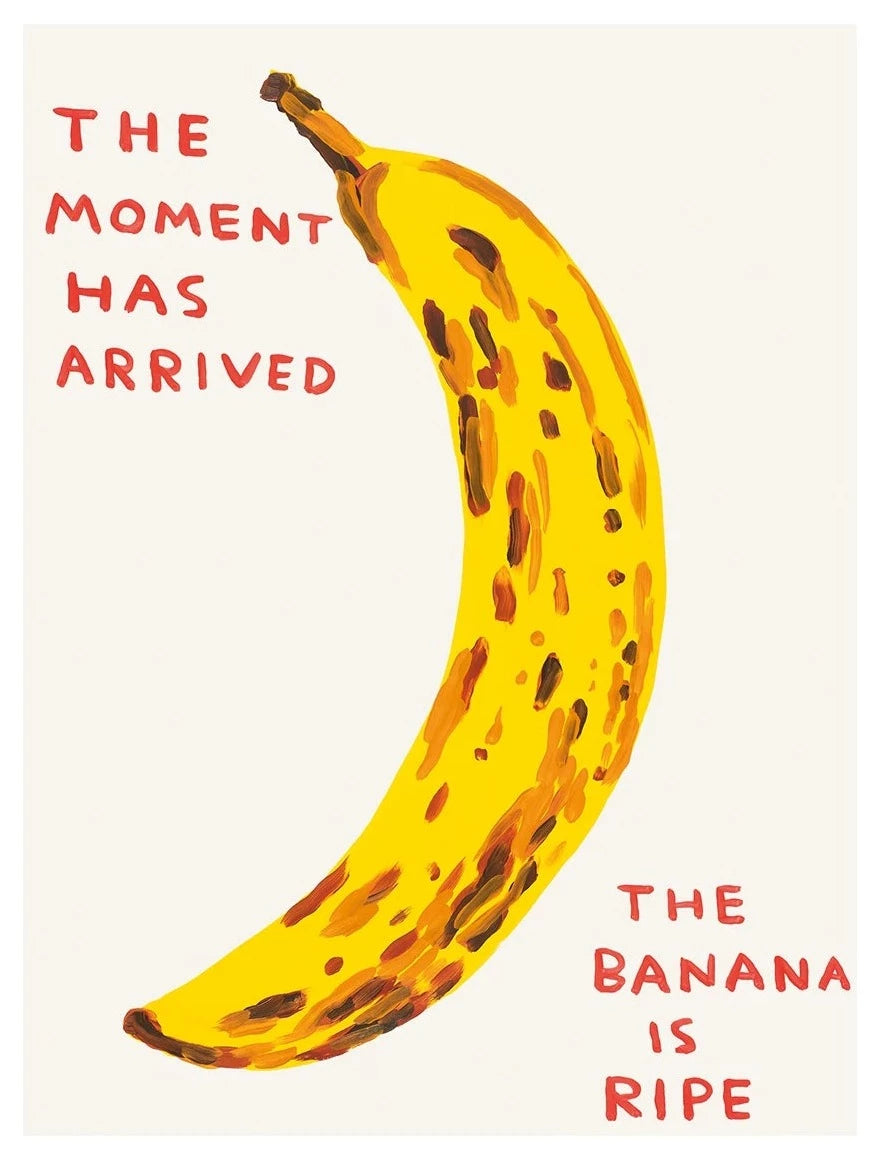 The Moment Has Arrived (The banana is ripe)